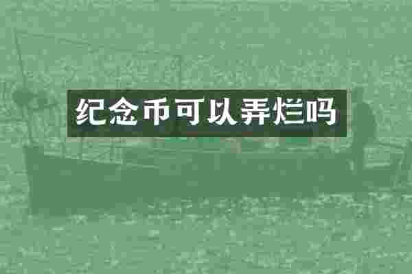 纪念币可以弄烂吗