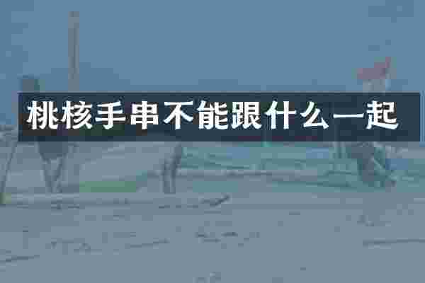 桃核手串不能跟什么一起