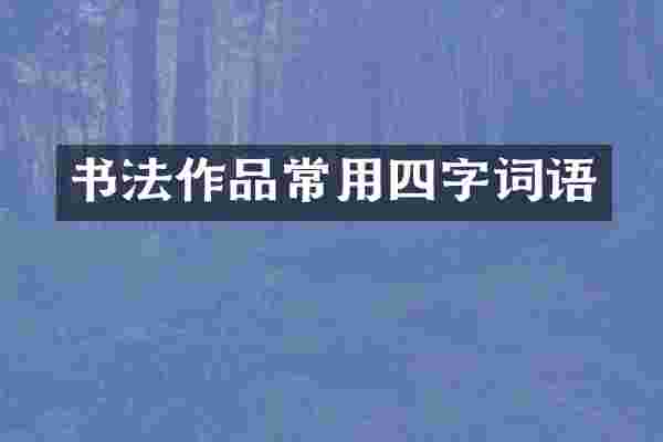 书法作品常用四字词语