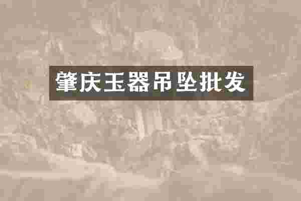 肇庆玉器吊坠批发