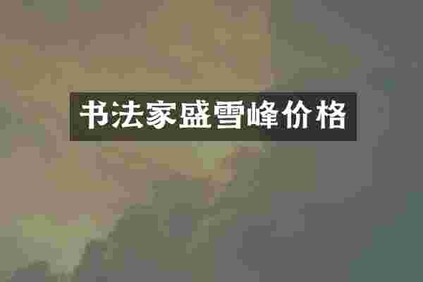 书法家盛雪峰价格