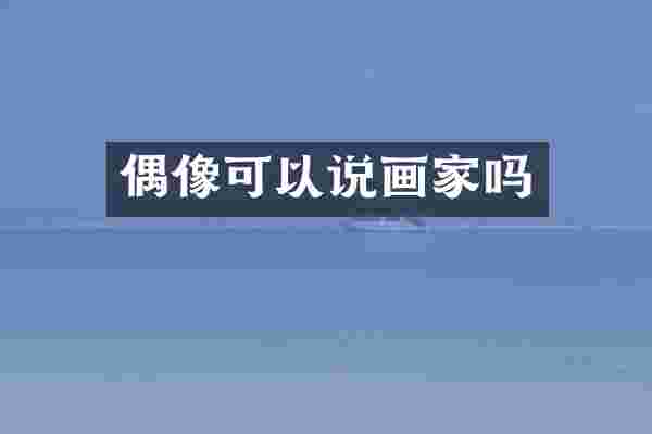 偶像可以说画家吗
