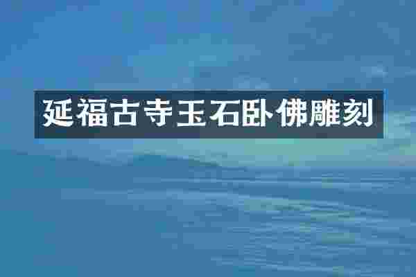 延福古寺玉石卧佛雕刻
