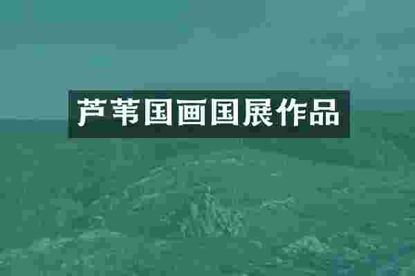 芦苇国画国展作品
