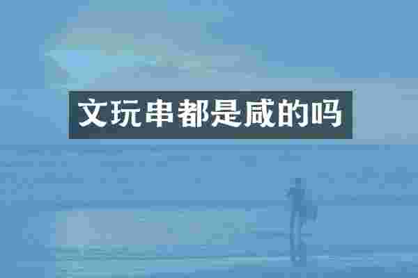 文玩串都是咸的吗