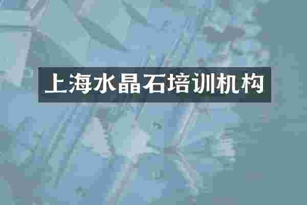 上海水晶石培训机构