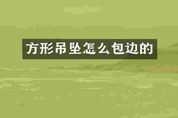 方形吊坠怎么包边的