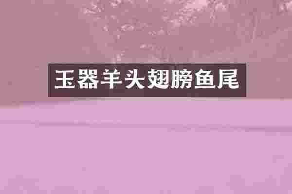 玉器羊头翅膀鱼尾