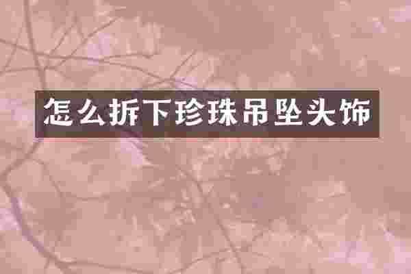 怎么拆下珍珠吊坠头饰