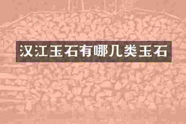 汉江玉石有哪几类玉石