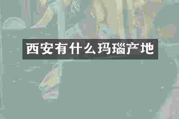 西安有什么玛瑙产地