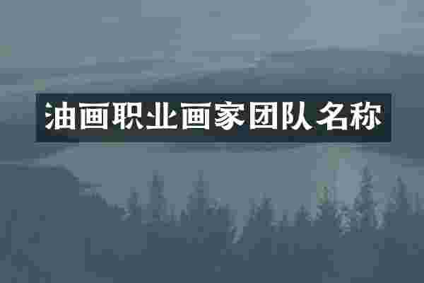 油画职业画家团队名称