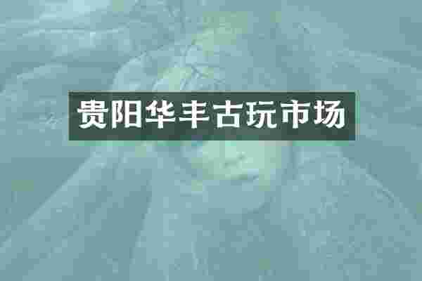 贵阳华丰古玩市场