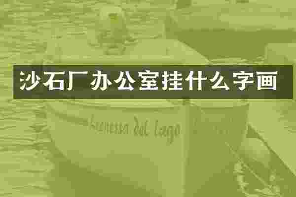 沙石厂办公室挂什么字画