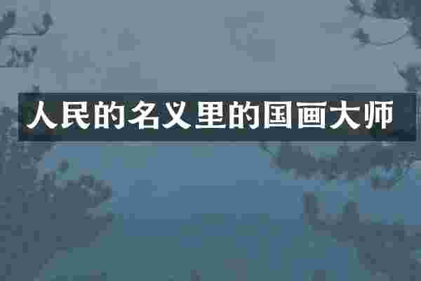 人民的名义里的国画大师