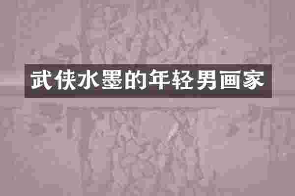 武侠水墨的年轻男画家