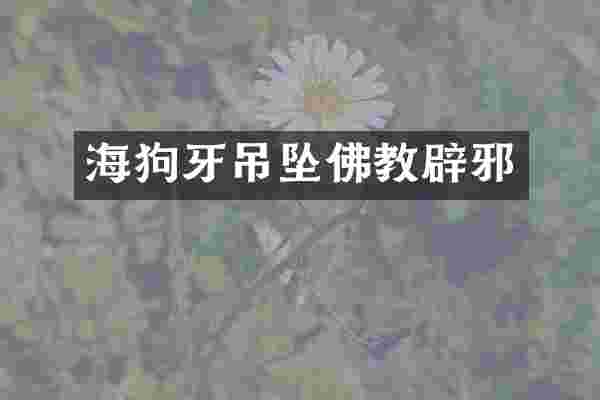 海狗牙吊坠佛教辟邪
