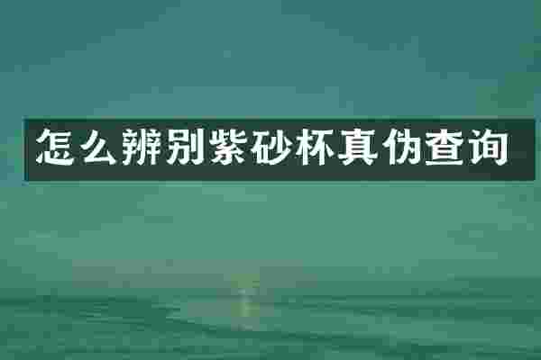怎么辨别紫砂杯真伪查询