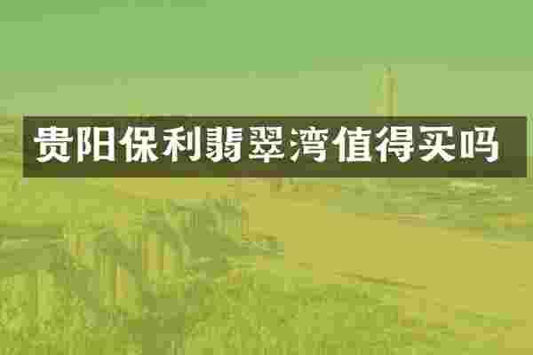 贵阳保利翡翠湾值得买吗