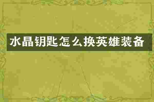 水晶钥匙怎么换英雄装备