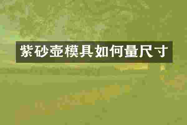 紫砂壶模具如何量尺寸