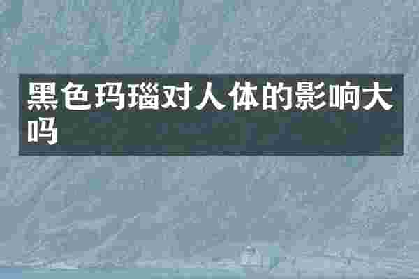 黑色玛瑙对人体的影响大吗