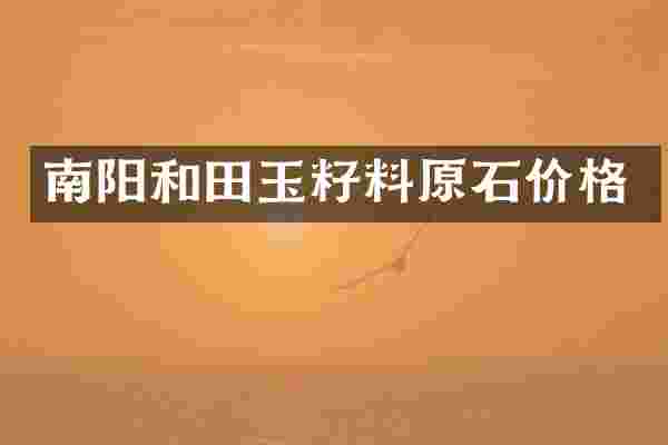南阳和田玉籽料原石价格