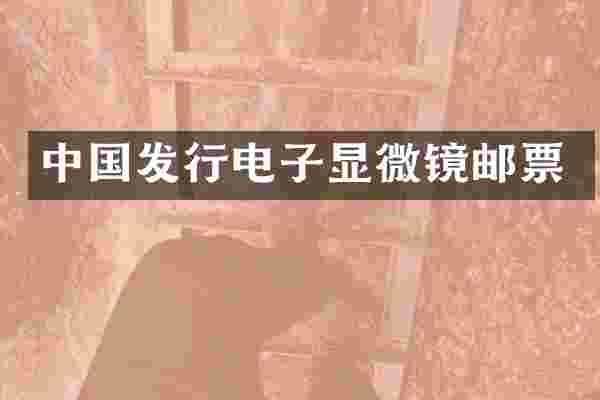 中国发行电子显微镜邮票