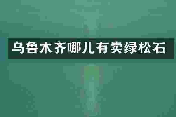 乌鲁木齐哪儿有卖绿松石