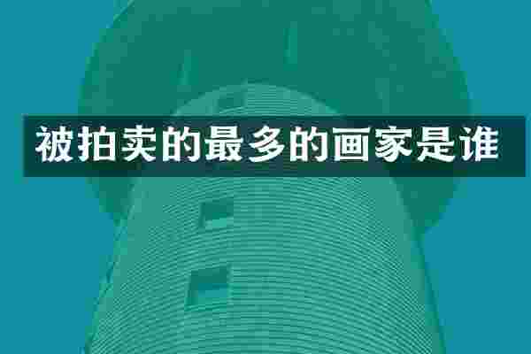 被拍卖的最多的画家是谁