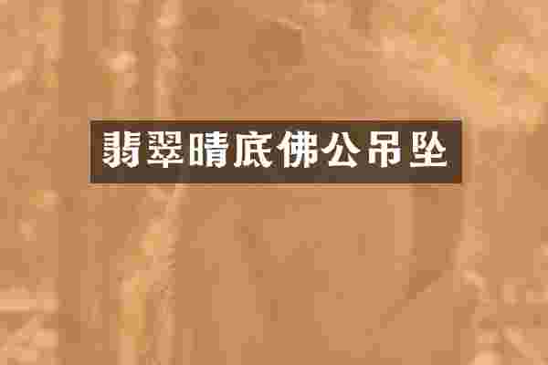 翡翠晴底佛公吊坠