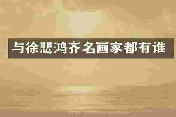 与徐悲鸿齐名画家都有谁