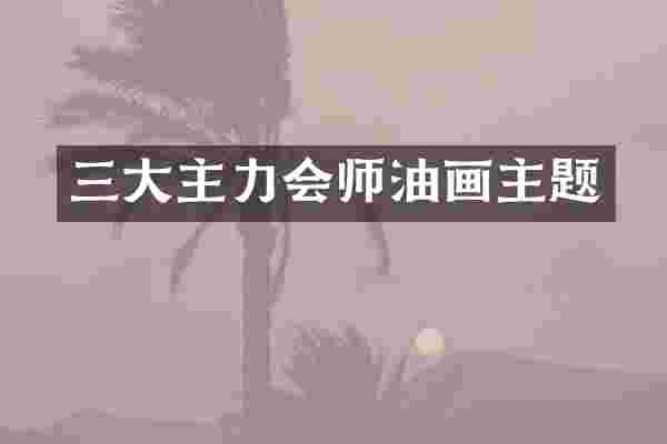 三大主力会师油画主题