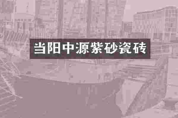 当阳中源紫砂瓷砖