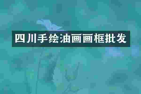 四川手绘油画画框批发