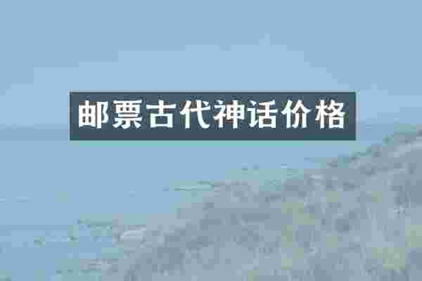 邮票古代神话价格