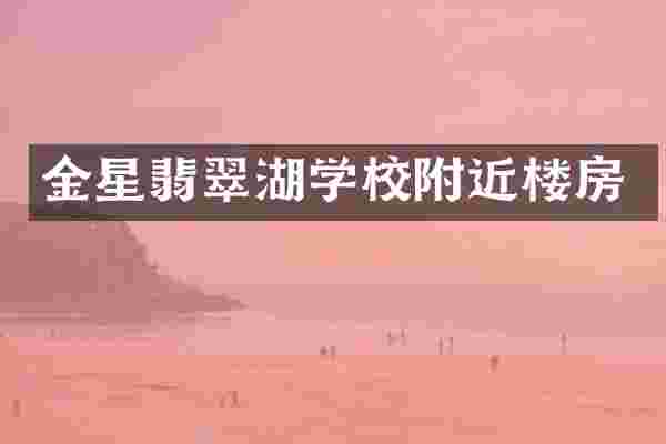 金星翡翠湖学校附近楼房