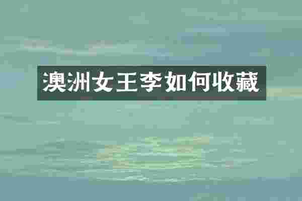 澳洲女王李如何收藏