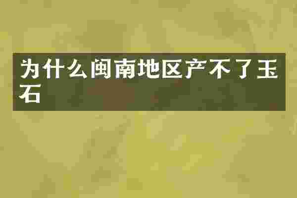 为什么闽南地区产不了玉石