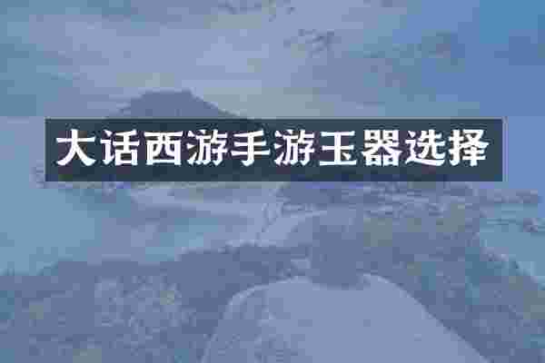 大话西游手游玉器选择