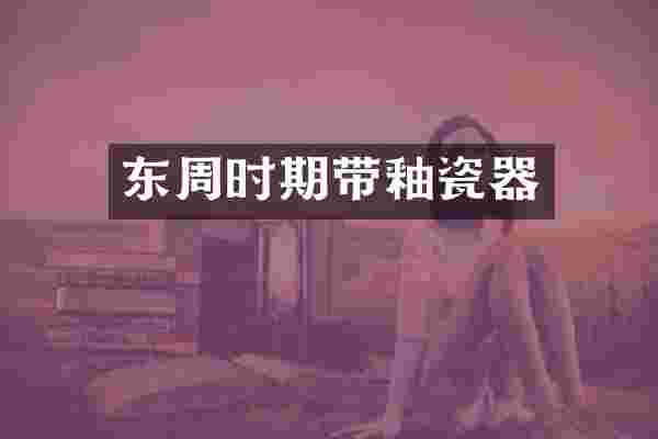 东周时期带釉瓷器