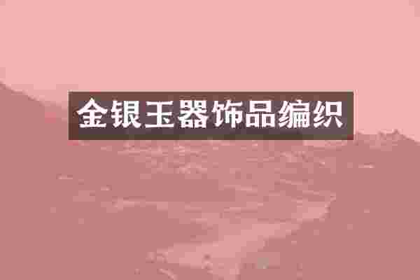 金银玉器饰品编织