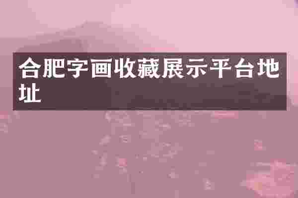 合肥字画收藏展示平台地址