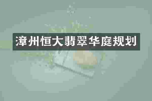 漳州恒大翡翠华庭规划
