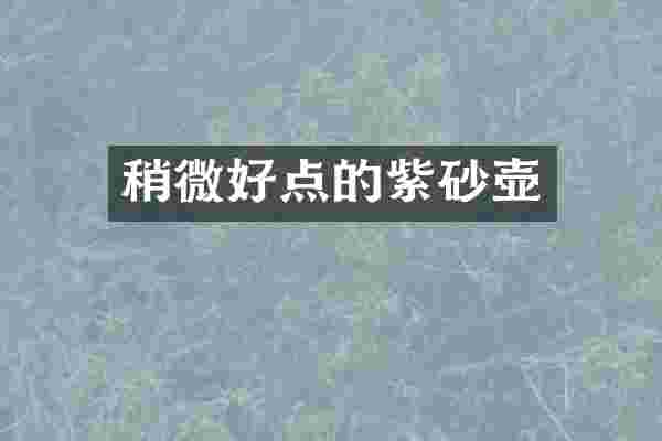 稍微好点的紫砂壶