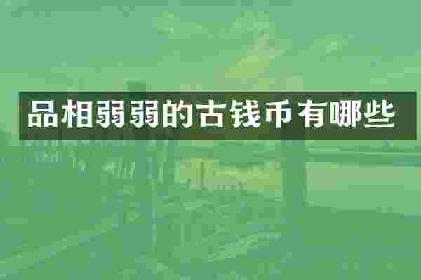 品相弱弱的古钱币有哪些