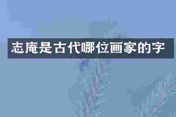 志庵是古代哪位画家的字