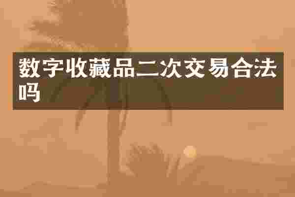 数字收藏品二次交易合法吗