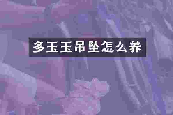 多玉玉吊坠怎么养