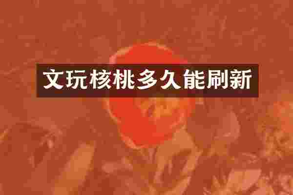 文玩核桃多久能刷新